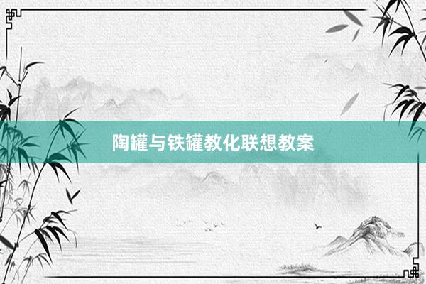 陶罐与铁罐教化联想教案