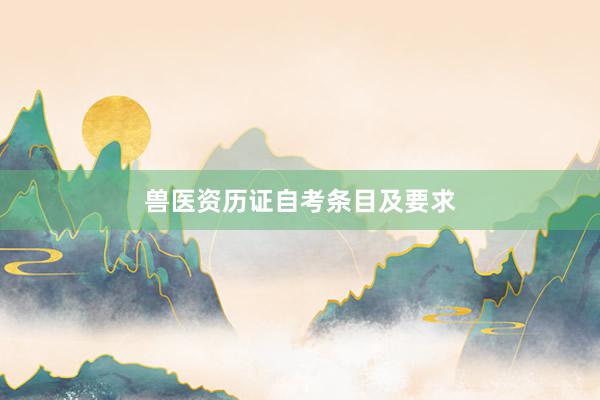 兽医资历证自考条目及要求