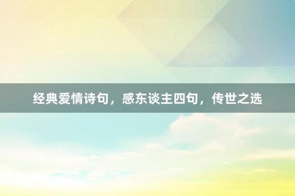 经典爱情诗句，感东谈主四句，传世之选